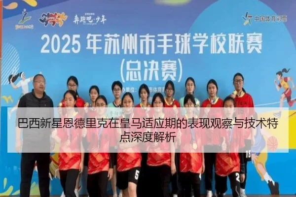 巴西新星恩德里克在皇马适应期的表现观察与技术特点深度解析