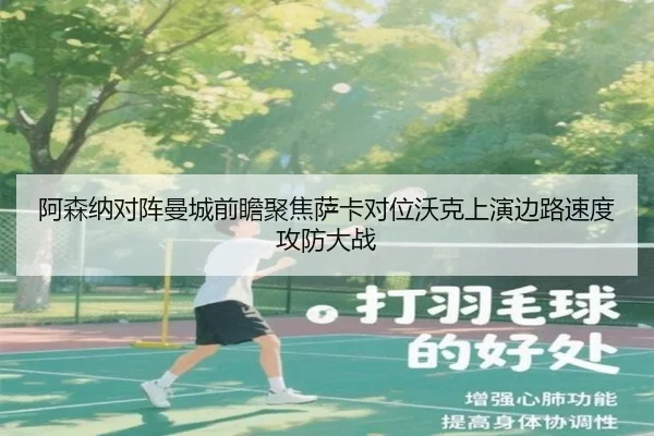 阿森纳对阵曼城前瞻聚焦萨卡对位沃克上演边路速度攻防大战